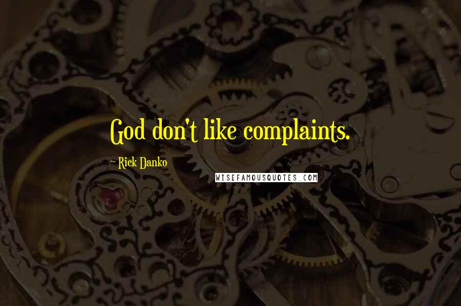 Rick Danko Quotes: God don't like complaints.