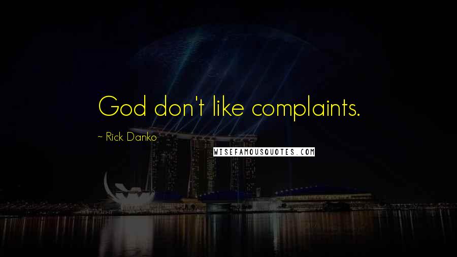 Rick Danko Quotes: God don't like complaints.