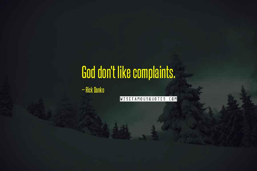 Rick Danko Quotes: God don't like complaints.