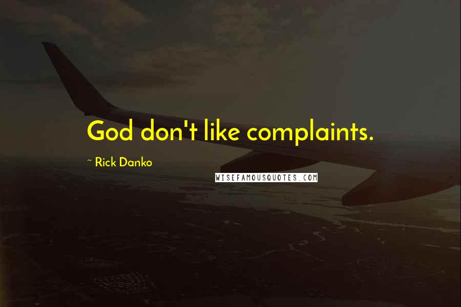 Rick Danko Quotes: God don't like complaints.