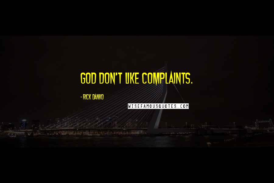 Rick Danko Quotes: God don't like complaints.