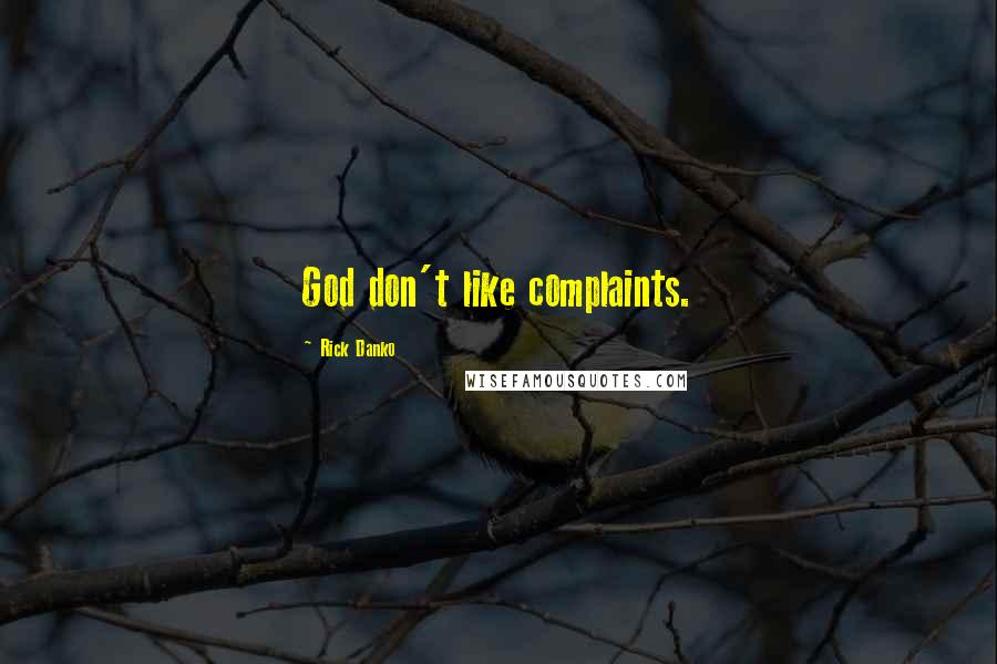 Rick Danko Quotes: God don't like complaints.