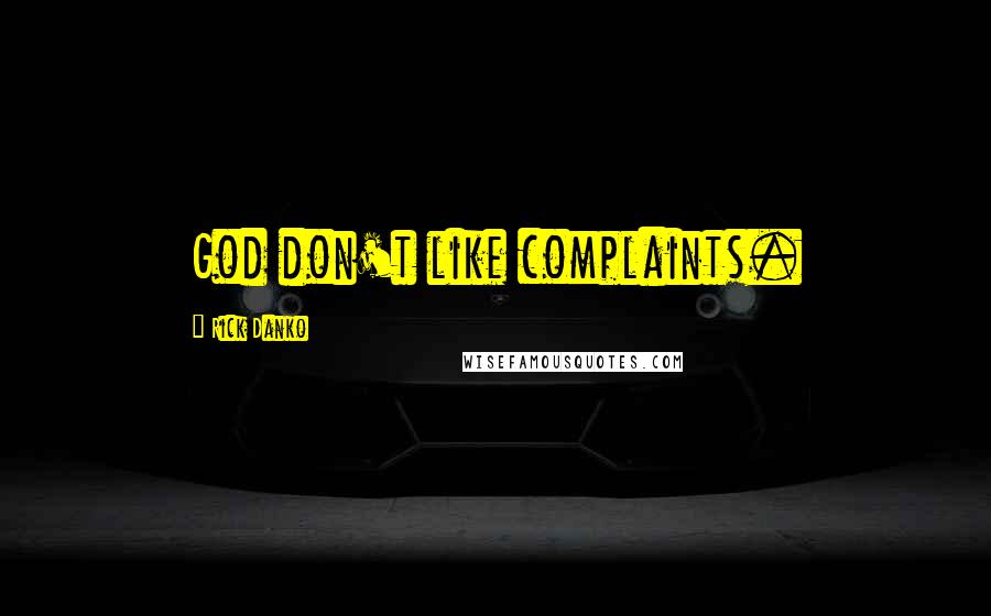 Rick Danko Quotes: God don't like complaints.