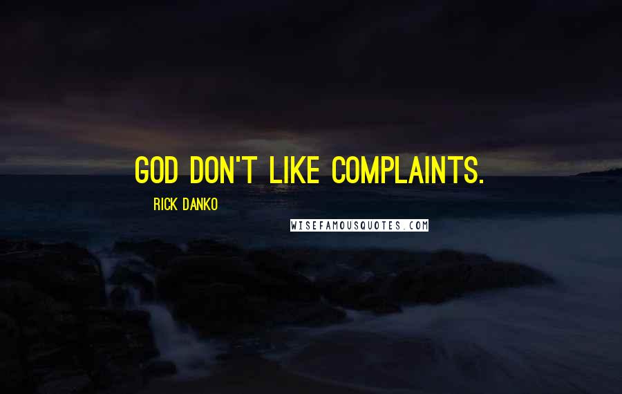 Rick Danko Quotes: God don't like complaints.