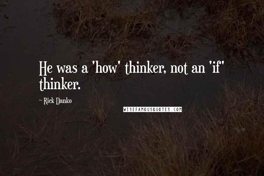 Rick Danko Quotes: He was a 'how' thinker, not an 'if' thinker.
