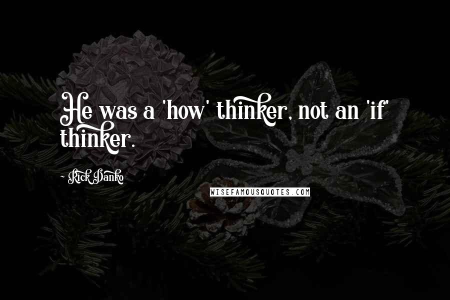 Rick Danko Quotes: He was a 'how' thinker, not an 'if' thinker.