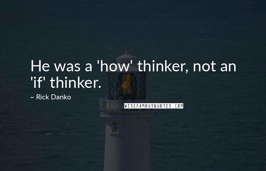 Rick Danko Quotes: He was a 'how' thinker, not an 'if' thinker.