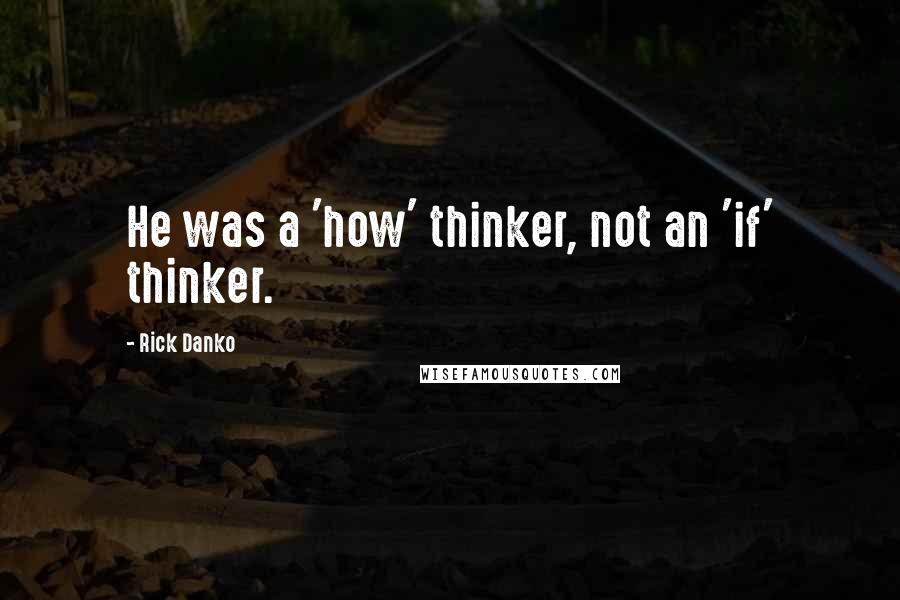 Rick Danko Quotes: He was a 'how' thinker, not an 'if' thinker.