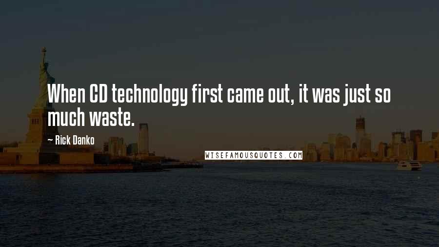 Rick Danko Quotes: When CD technology first came out, it was just so much waste.