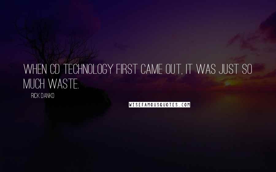 Rick Danko Quotes: When CD technology first came out, it was just so much waste.