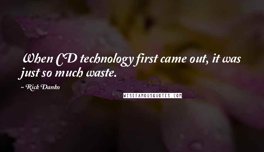 Rick Danko Quotes: When CD technology first came out, it was just so much waste.