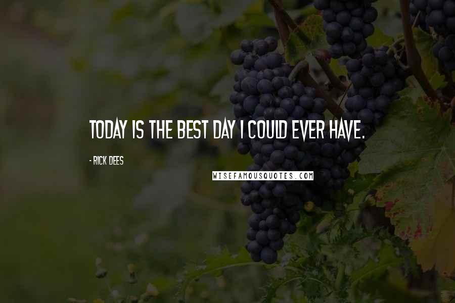 Rick Dees Quotes: Today is the best day I could ever have.