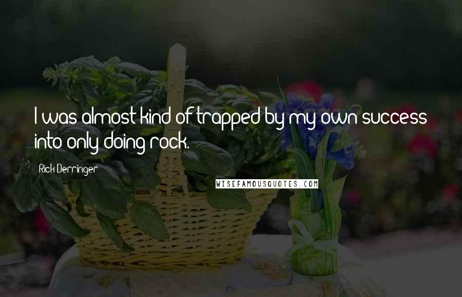 Rick Derringer Quotes: I was almost kind of trapped by my own success into only doing rock.