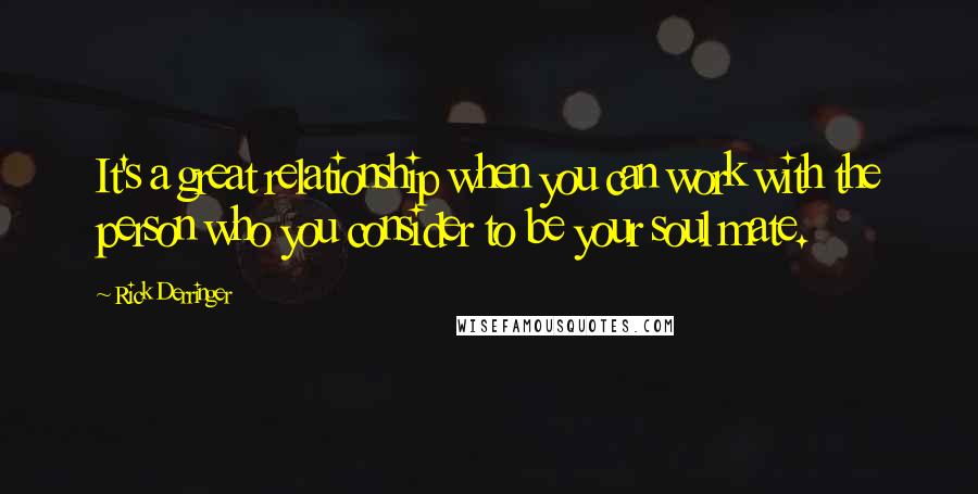 Rick Derringer Quotes: It's a great relationship when you can work with the person who you consider to be your soul mate.