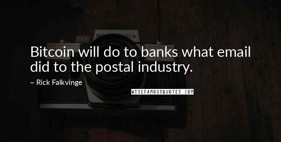 Rick Falkvinge Quotes: Bitcoin will do to banks what email did to the postal industry.