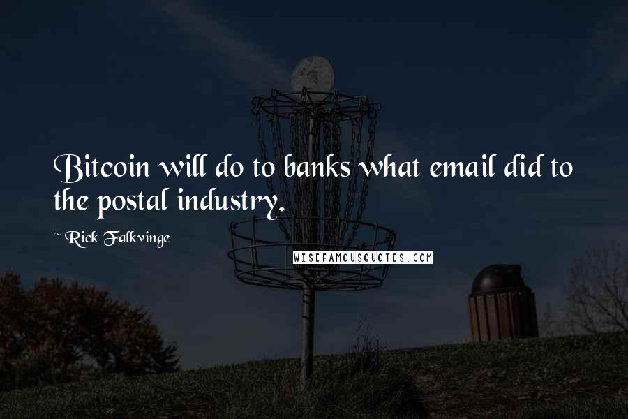 Rick Falkvinge Quotes: Bitcoin will do to banks what email did to the postal industry.