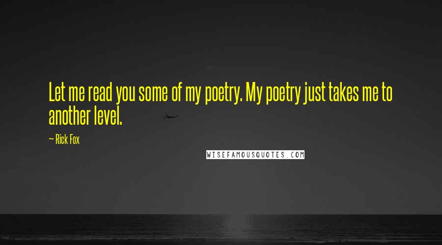 Rick Fox Quotes: Let me read you some of my poetry. My poetry just takes me to another level.