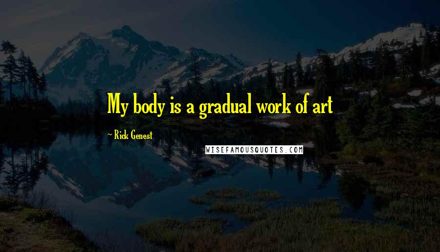 Rick Genest Quotes: My body is a gradual work of art