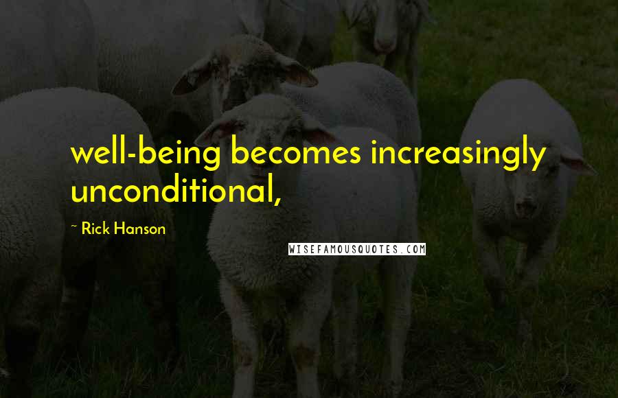 Rick Hanson Quotes: well-being becomes increasingly unconditional,