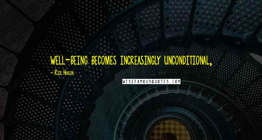 Rick Hanson Quotes: well-being becomes increasingly unconditional,