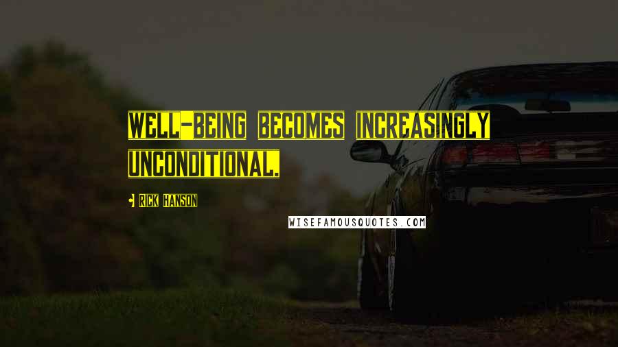 Rick Hanson Quotes: well-being becomes increasingly unconditional,