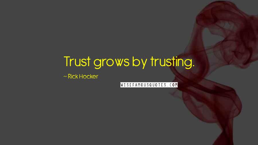 Rick Hocker Quotes: Trust grows by trusting.