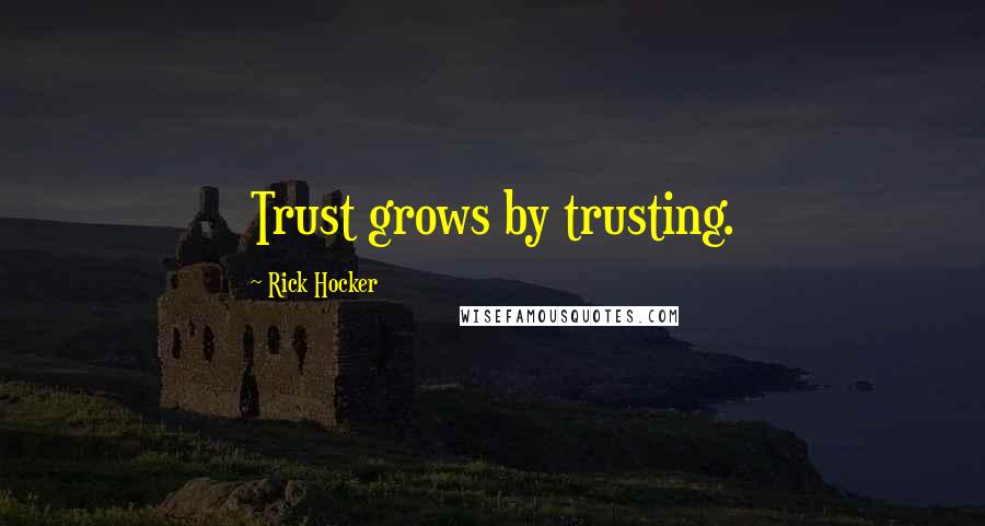 Rick Hocker Quotes: Trust grows by trusting.