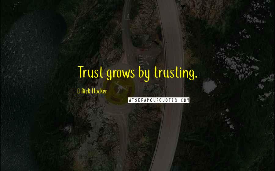 Rick Hocker Quotes: Trust grows by trusting.