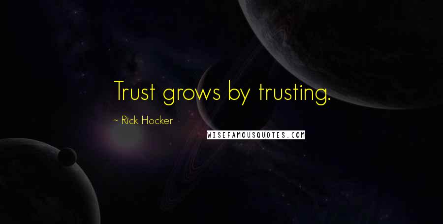Rick Hocker Quotes: Trust grows by trusting.