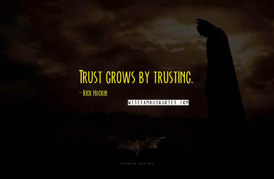 Rick Hocker Quotes: Trust grows by trusting.