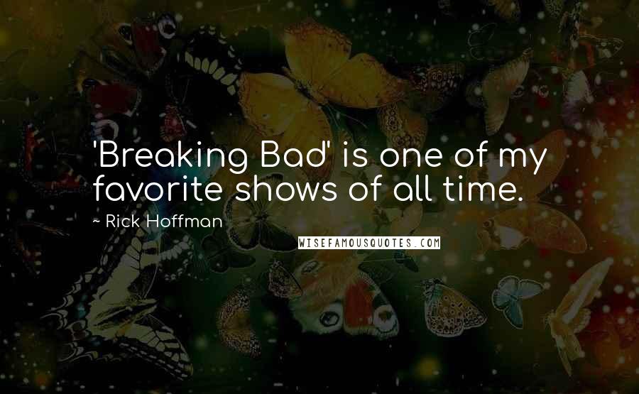 Rick Hoffman Quotes: 'Breaking Bad' is one of my favorite shows of all time.