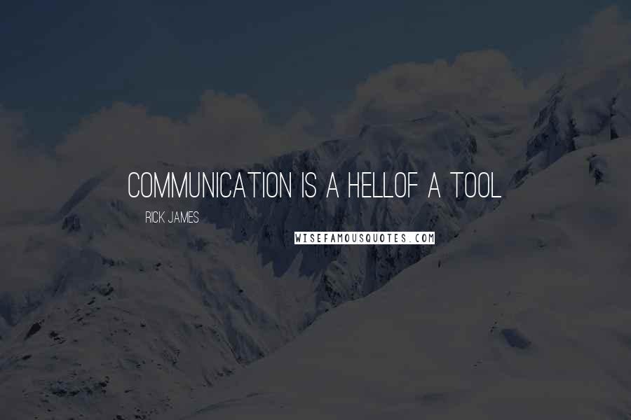 Rick James Quotes: communication is a hellof a tool