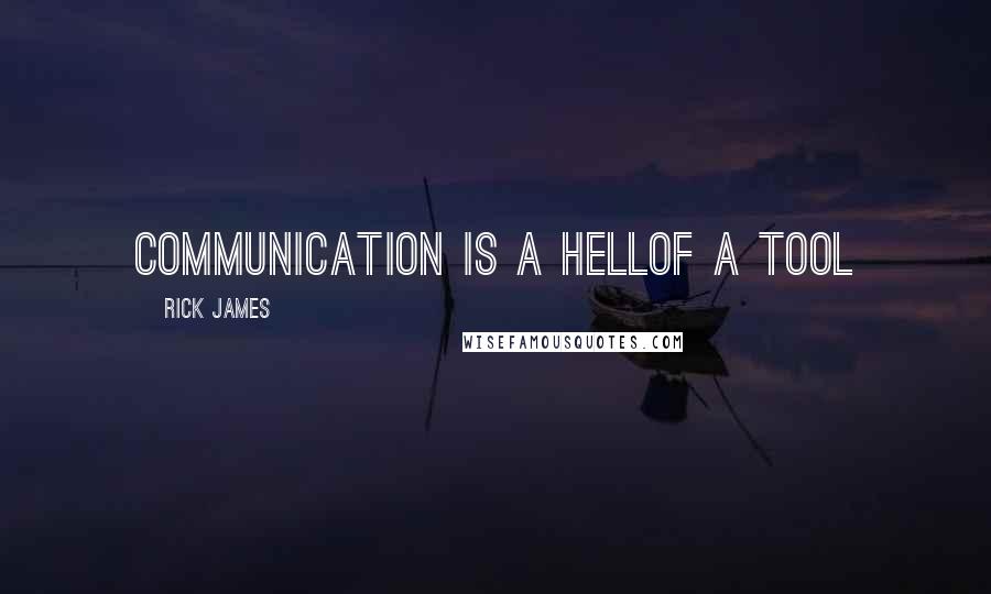 Rick James Quotes: communication is a hellof a tool