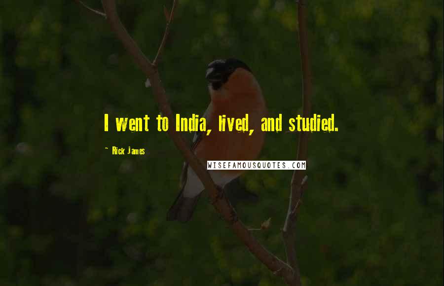 Rick James Quotes: I went to India, lived, and studied.