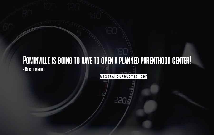 Rick Jeanneret Quotes: Pominville is going to have to open a planned parenthood center!