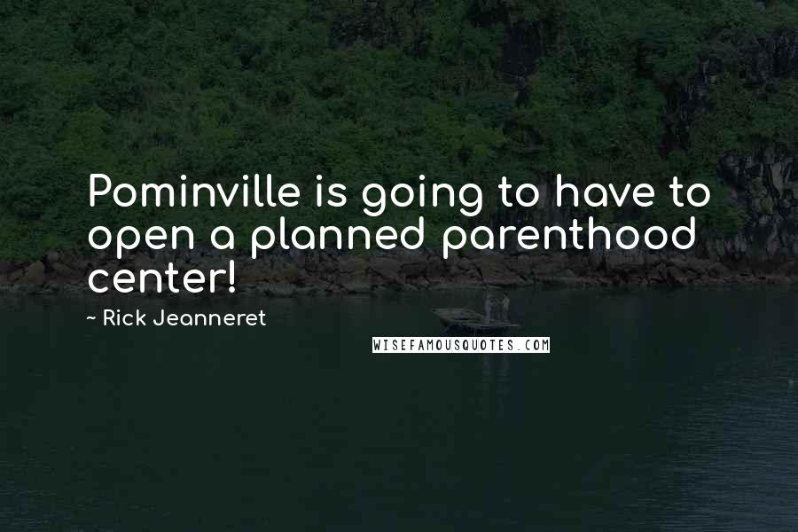 Rick Jeanneret Quotes: Pominville is going to have to open a planned parenthood center!