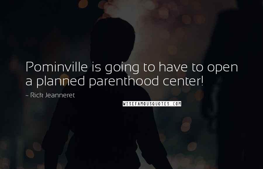 Rick Jeanneret Quotes: Pominville is going to have to open a planned parenthood center!