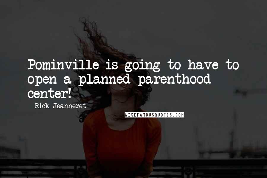 Rick Jeanneret Quotes: Pominville is going to have to open a planned parenthood center!