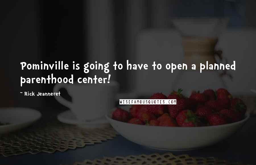 Rick Jeanneret Quotes: Pominville is going to have to open a planned parenthood center!