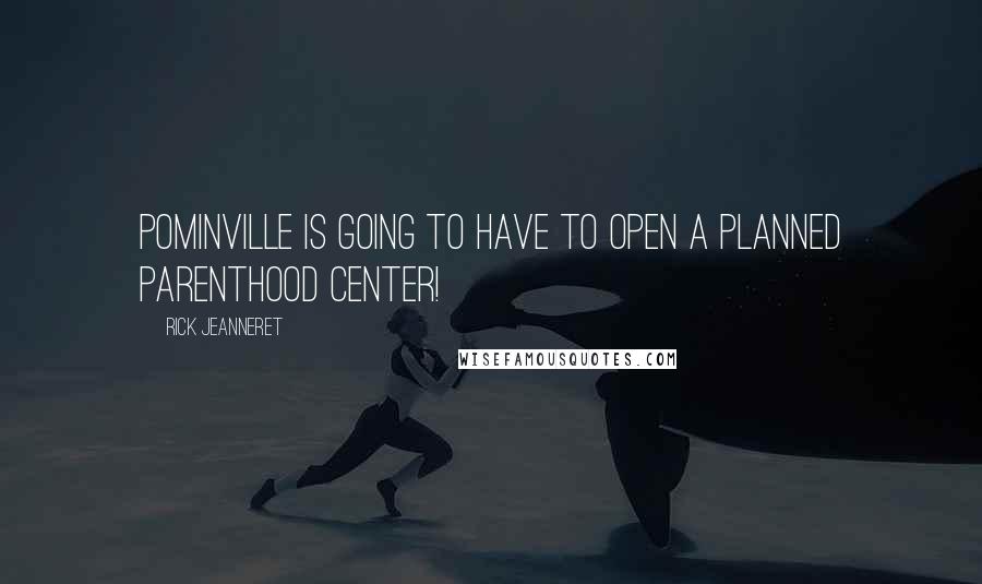 Rick Jeanneret Quotes: Pominville is going to have to open a planned parenthood center!