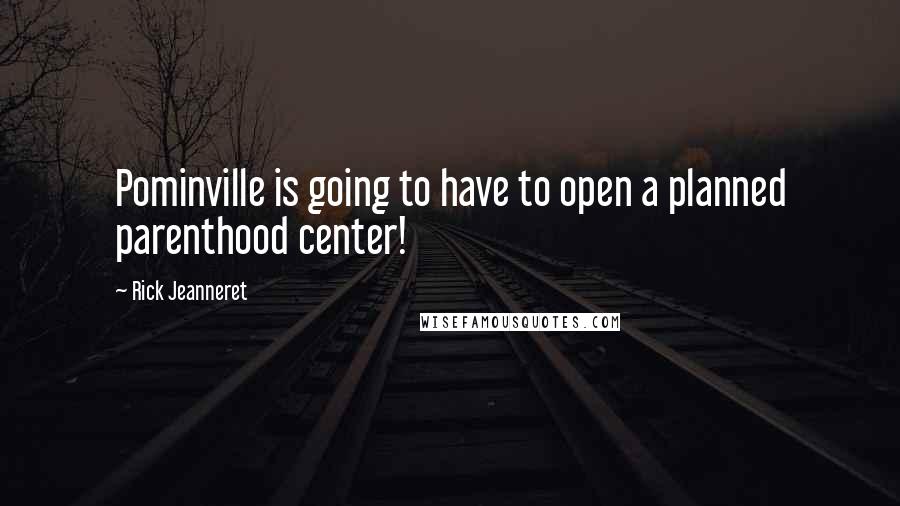 Rick Jeanneret Quotes: Pominville is going to have to open a planned parenthood center!