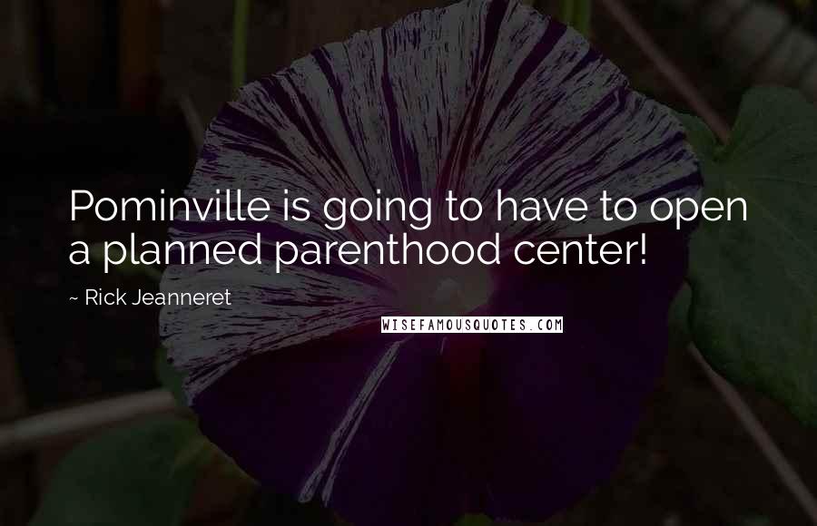 Rick Jeanneret Quotes: Pominville is going to have to open a planned parenthood center!