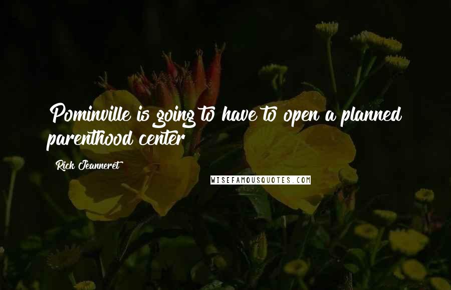 Rick Jeanneret Quotes: Pominville is going to have to open a planned parenthood center!