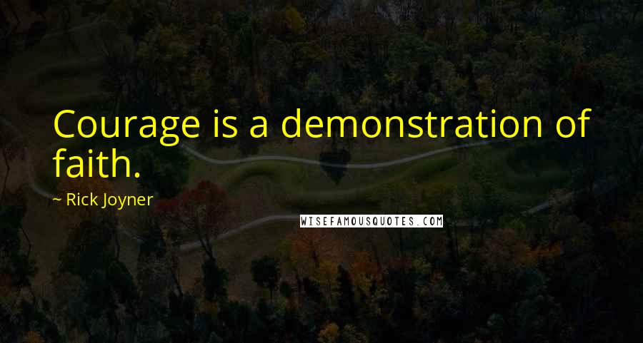 Rick Joyner Quotes: Courage is a demonstration of faith.