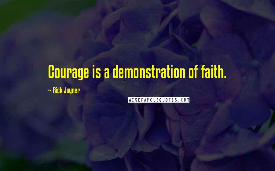 Rick Joyner Quotes: Courage is a demonstration of faith.