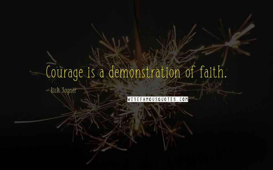 Rick Joyner Quotes: Courage is a demonstration of faith.