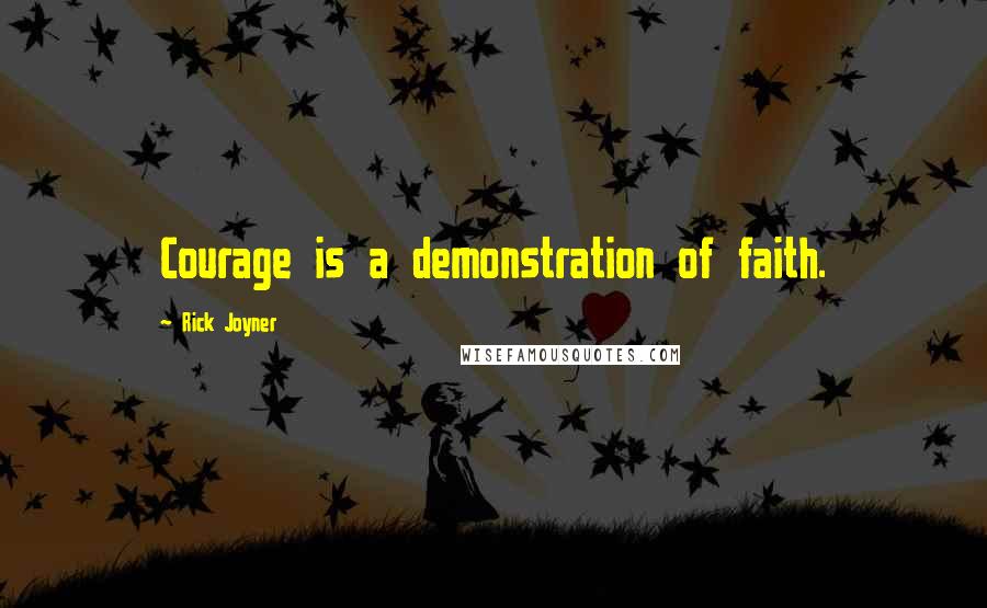 Rick Joyner Quotes: Courage is a demonstration of faith.