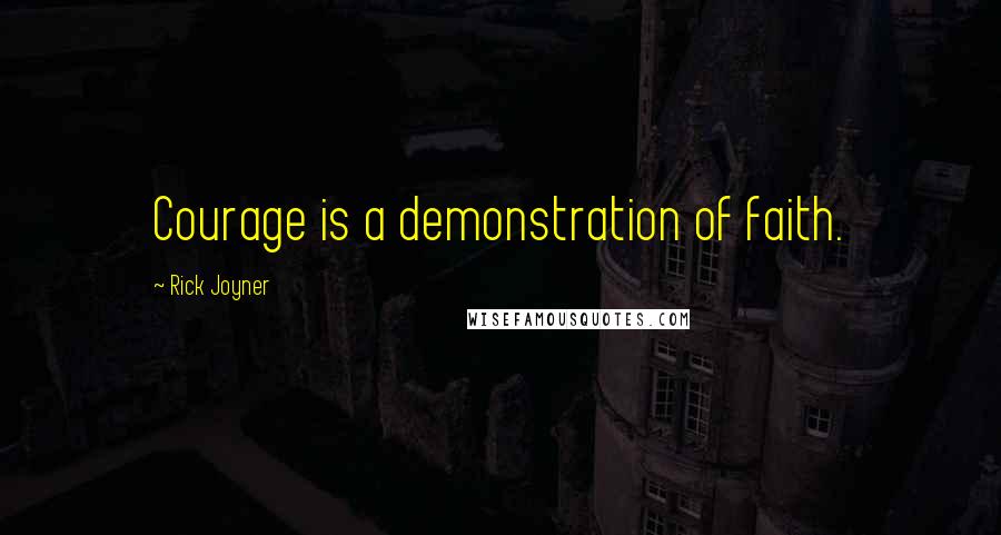 Rick Joyner Quotes: Courage is a demonstration of faith.