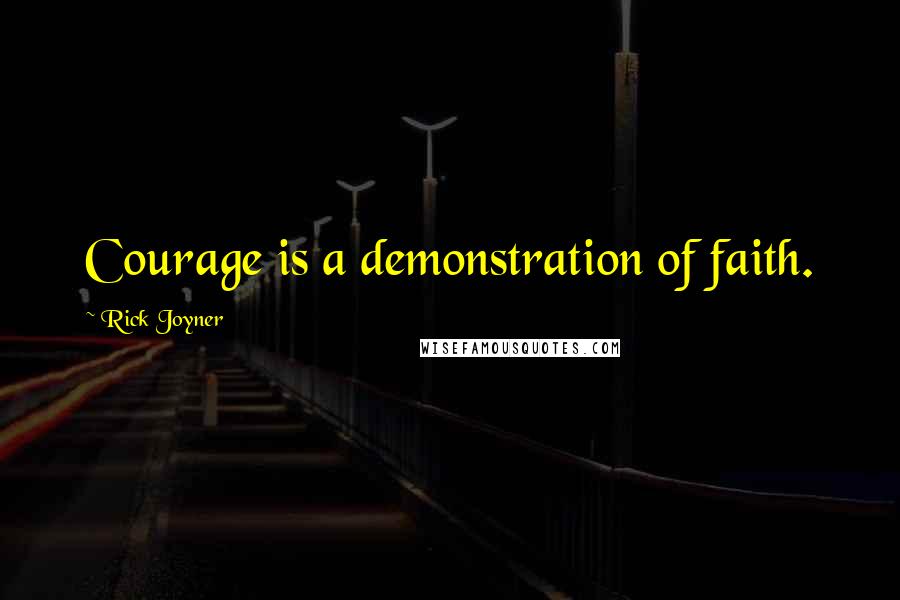 Rick Joyner Quotes: Courage is a demonstration of faith.