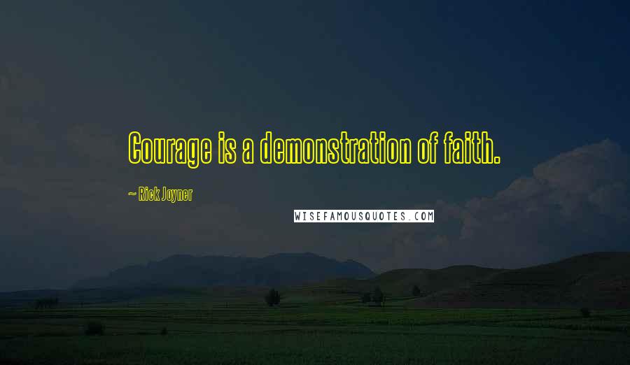 Rick Joyner Quotes: Courage is a demonstration of faith.